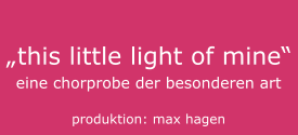 „this little light of mine“ eine chorprobe der besonderen art  produktion: max hagen