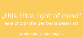 „this little light of mine“ eine chorprobe der besonderen art  produktion: max hagen